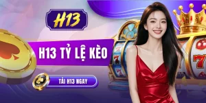H13 Tỷ Lệ Kèo | Cập Nhật Biến Động Nhanh Nhất Hôm Nay 